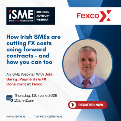 [ISME Business Advisory Webinar] How Irish SMEs are cutting FX costs using forward contracts- and how you can too